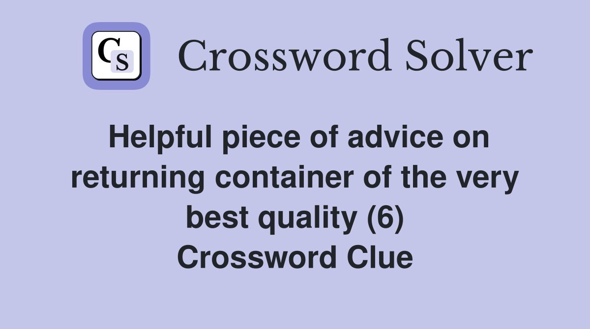 Helpful piece of advice on returning container of the very best quality (6) Crossword Clue