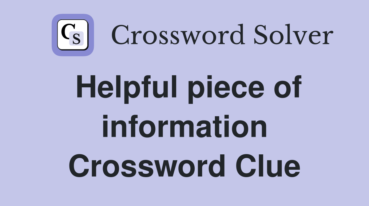 Helpful piece of information Crossword Clue