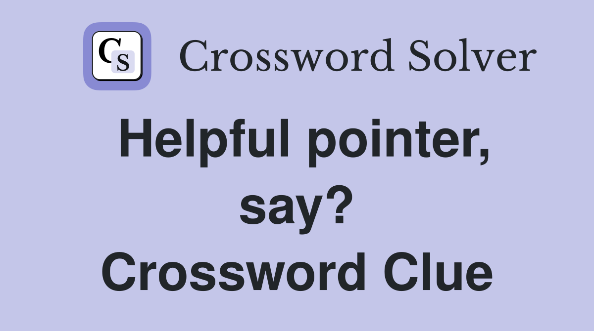 Helpful pointer, say? Crossword Clue