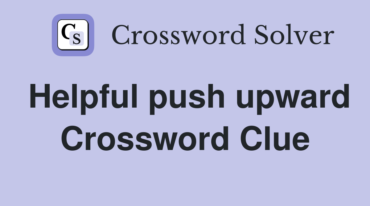 Helpful push upward Crossword Clue