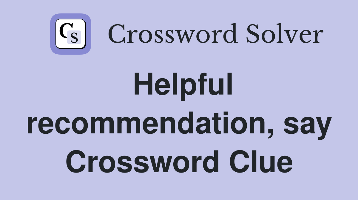 Helpful recommendation, say Crossword Clue
