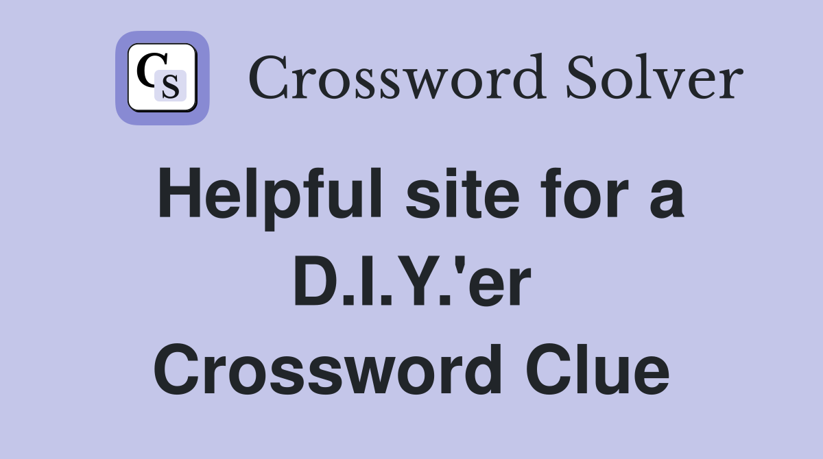 Helpful site for a D.I.Y.'er Crossword Clue