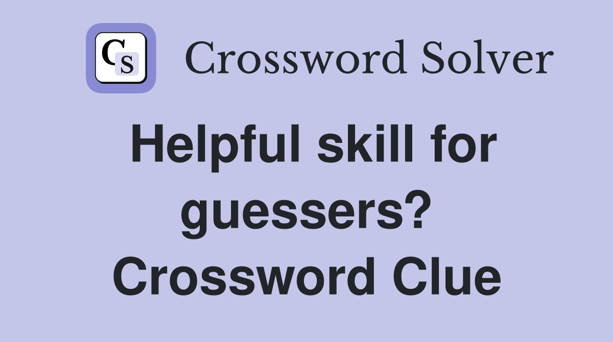 Helpful skill for guessers? Crossword Clue