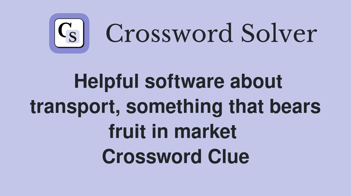 Helpful software about transport, something that bears fruit in market  Crossword Clue