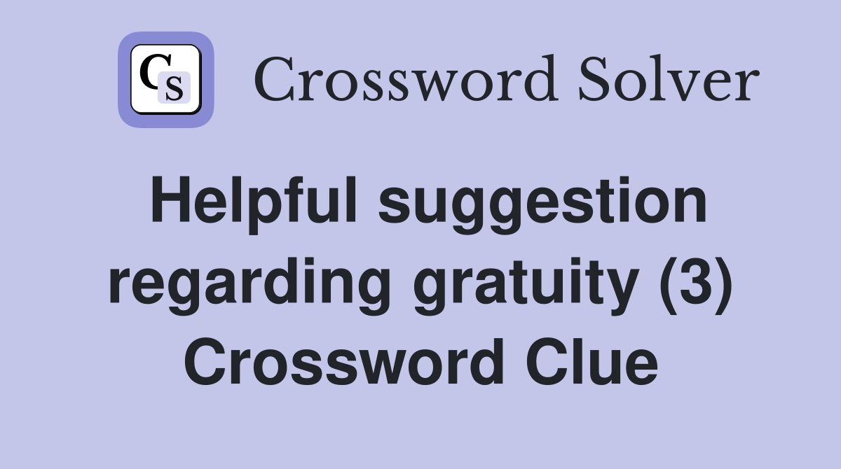 Helpful suggestion regarding gratuity (3) Crossword Clue