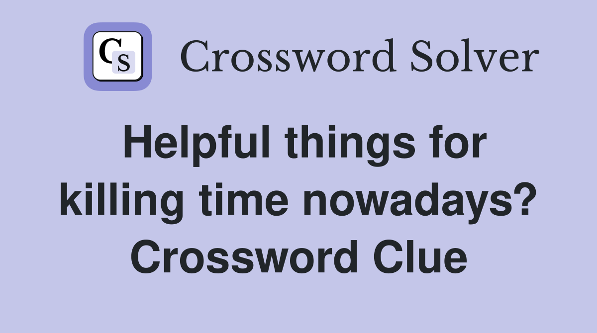 Helpful things for killing time nowadays? Crossword Clue