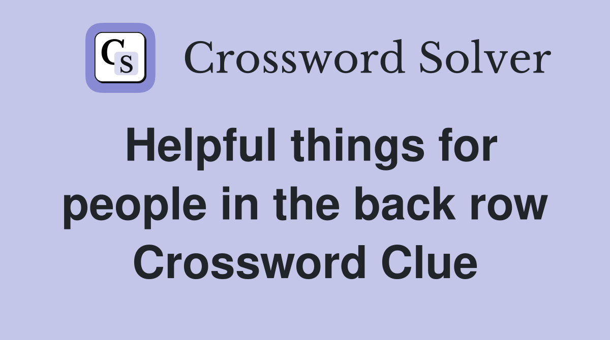 Helpful things for people in the back row Crossword Clue