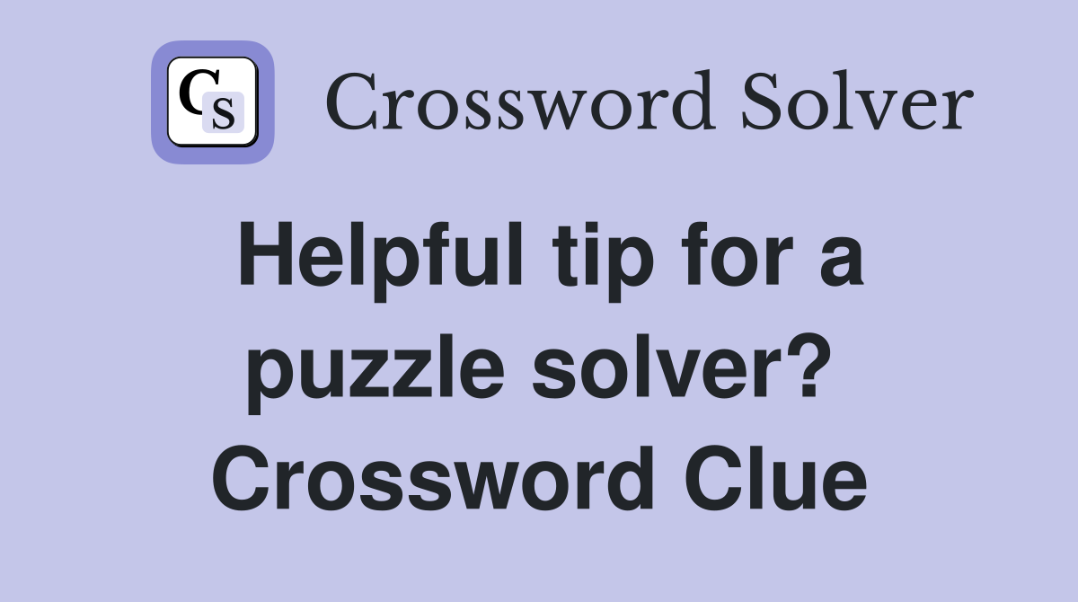Helpful tip for a puzzle solver? Crossword Clue