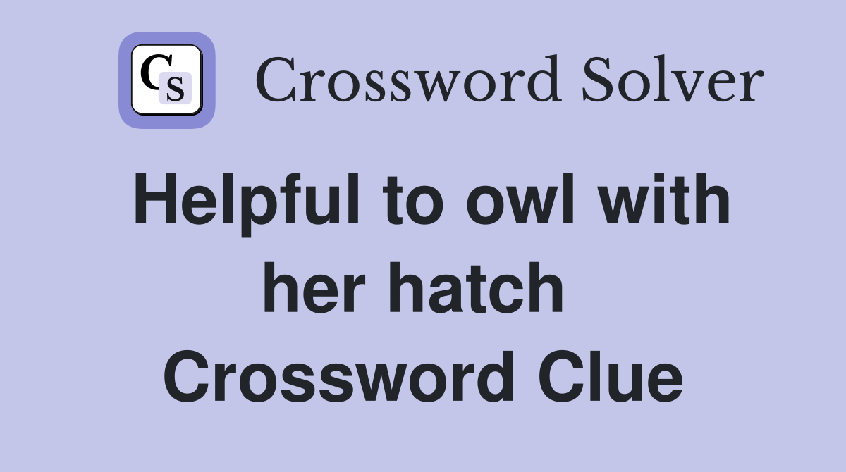 Helpful to owl with her hatch  Crossword Clue