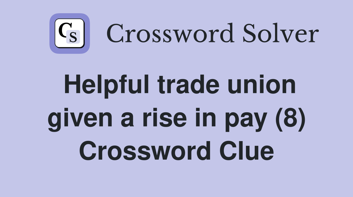 Helpful trade union given a rise in pay (8) Crossword Clue