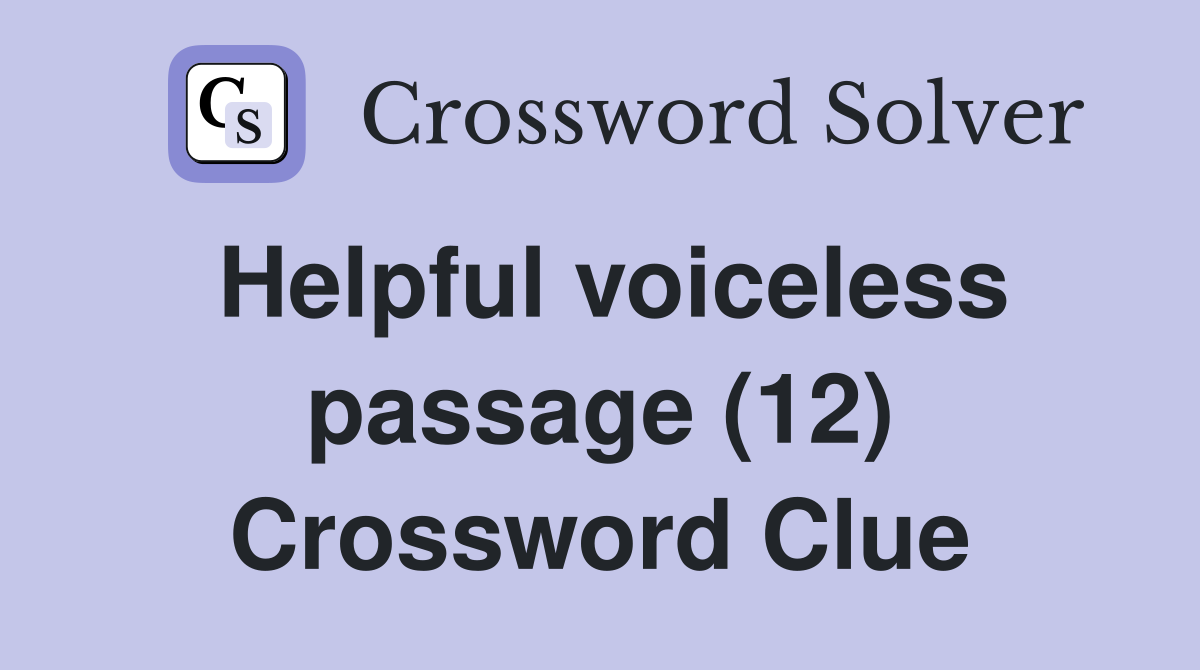 Helpful voiceless passage (12) Crossword Clue