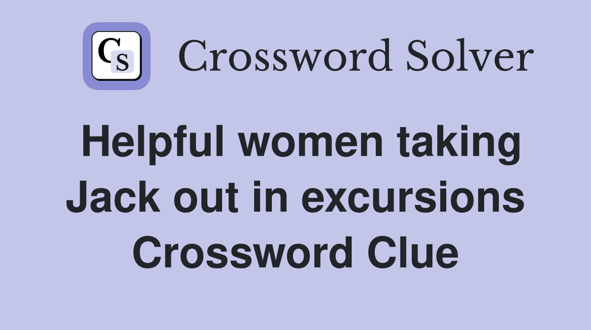 Helpful women taking Jack out in excursions Crossword Clue