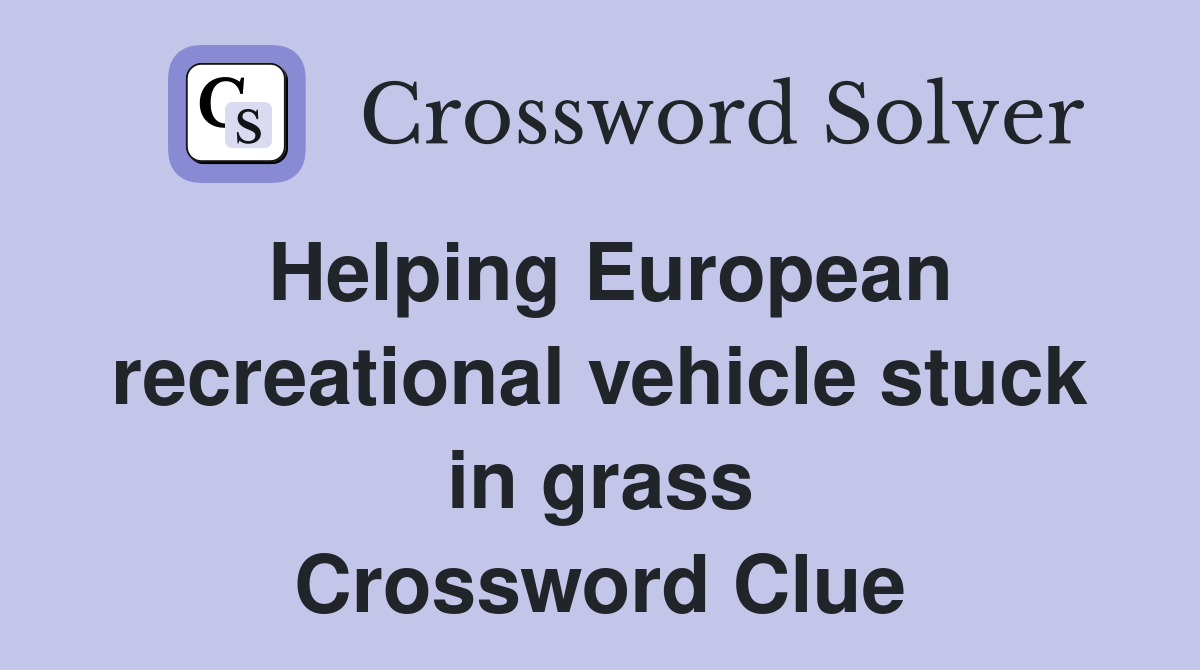 Helping European recreational vehicle stuck in grass Crossword Clue