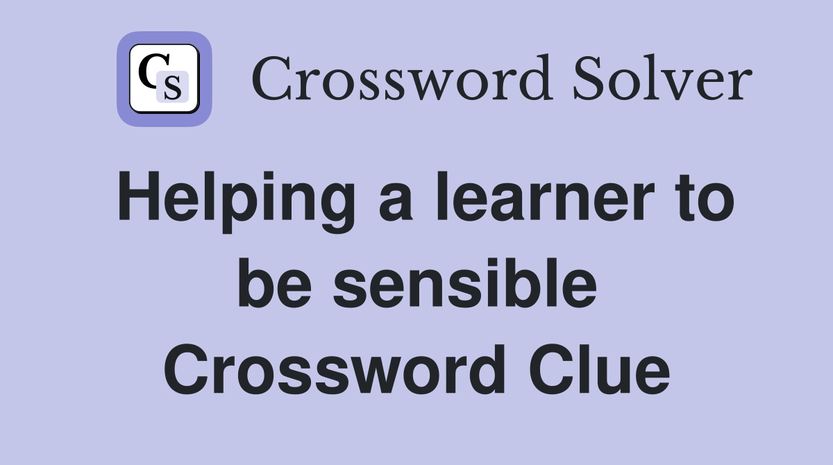 Helping a learner to be sensible Crossword Clue