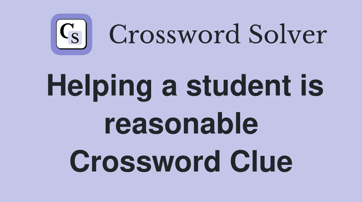 Helping a student is reasonable Crossword Clue