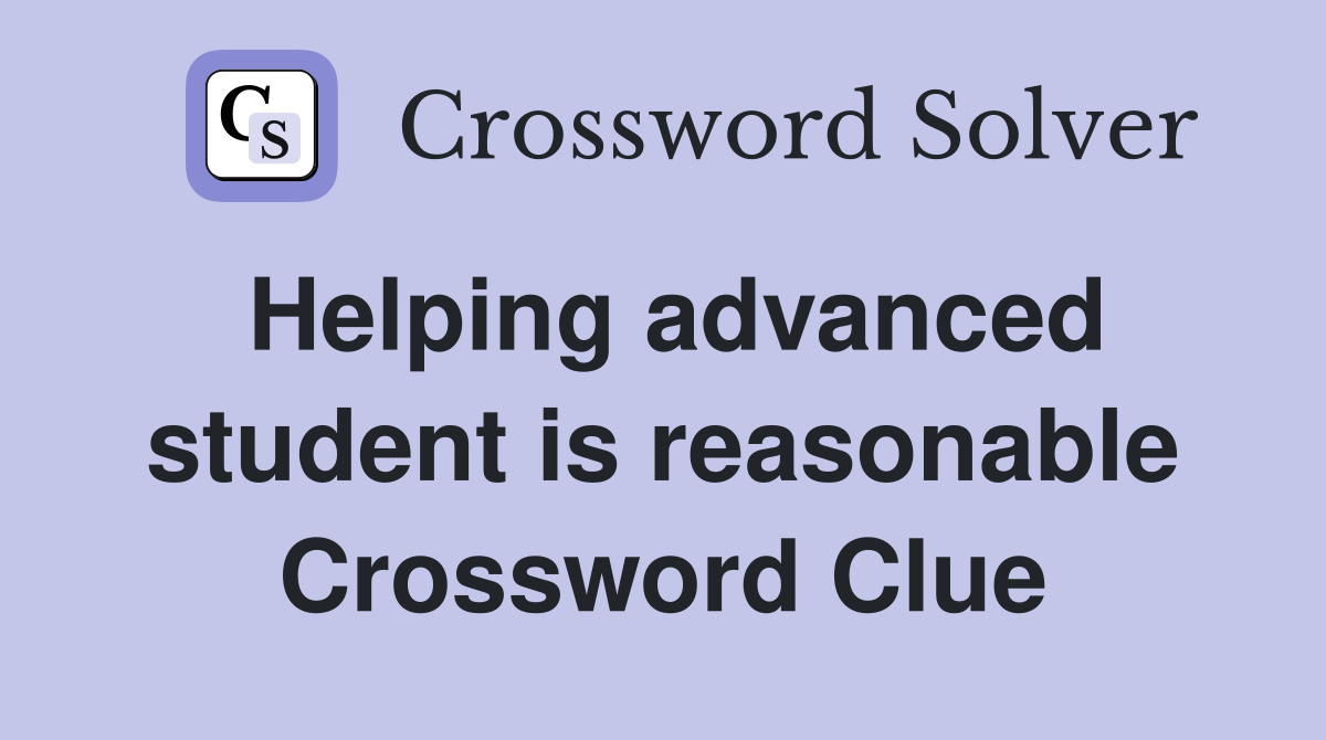 Helping advanced student is reasonable Crossword Clue