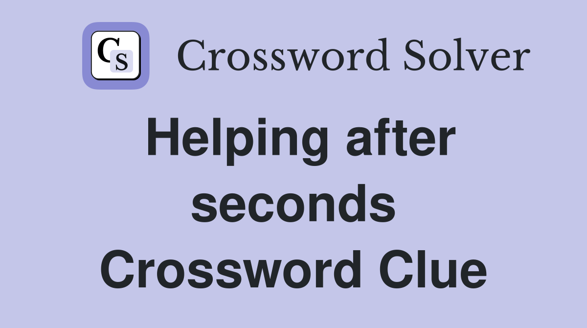 Helping after seconds Crossword Clue