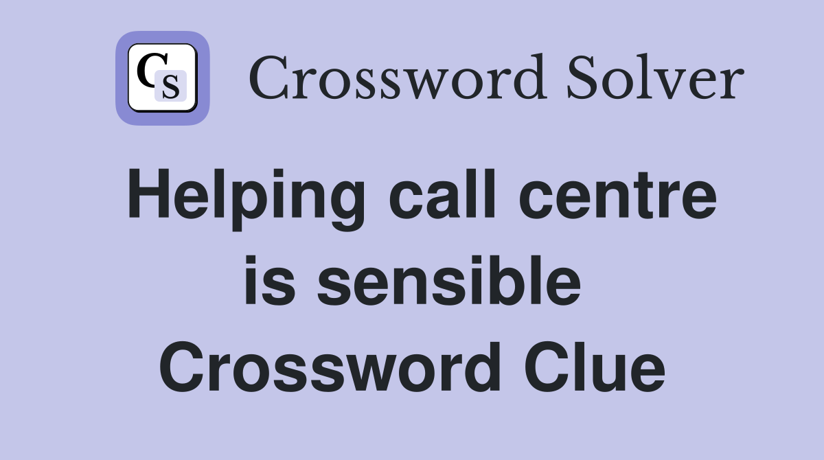 Helping call centre is sensible Crossword Clue