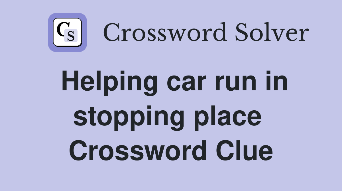 Helping car run in stopping place  Crossword Clue