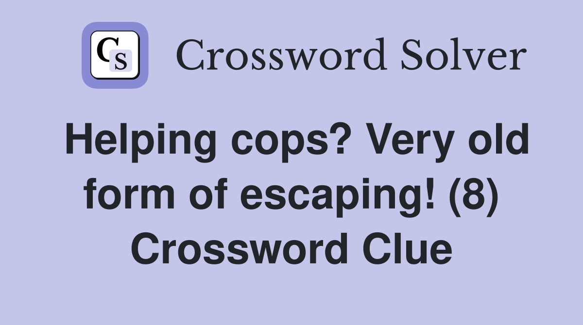 Helping cops? Very old form of escaping! (8) Crossword Clue