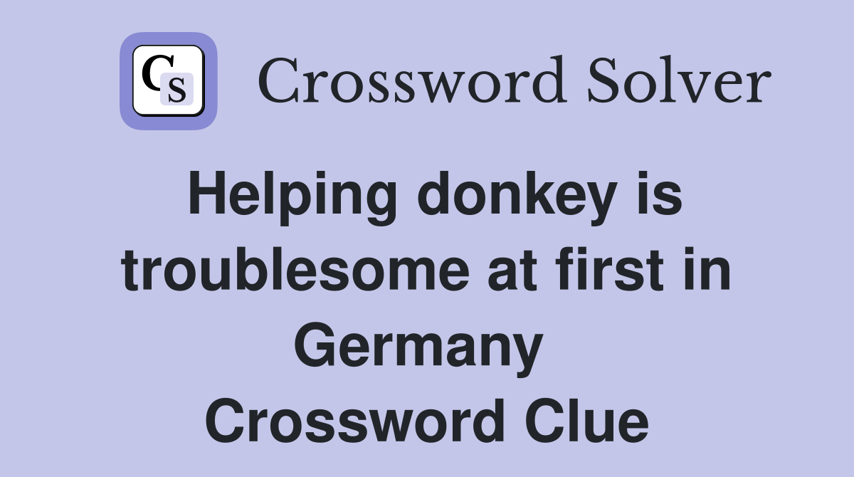 Helping donkey is troublesome at first in Germany  Crossword Clue