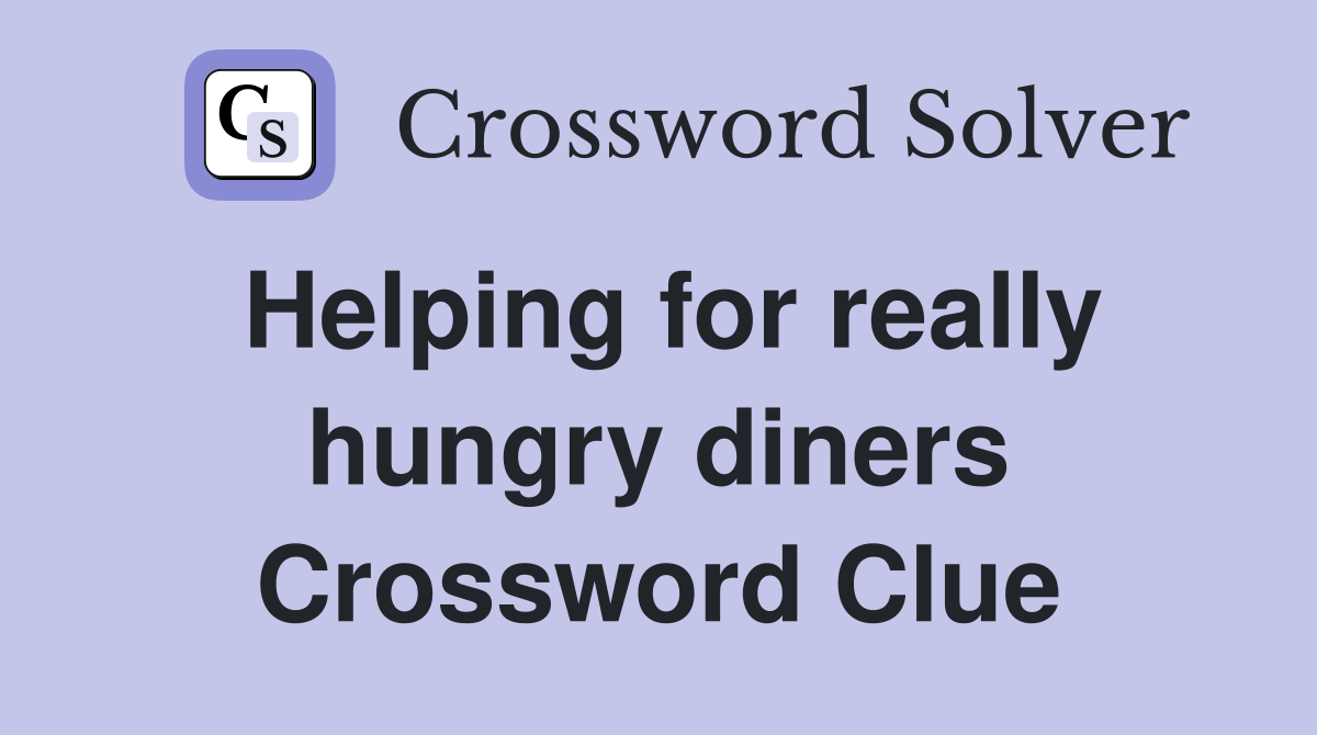 Helping for really hungry diners Crossword Clue
