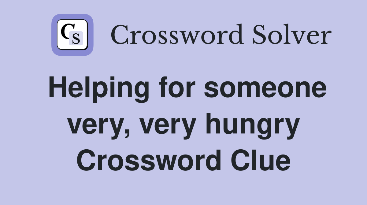 Helping for someone very, very hungry Crossword Clue
