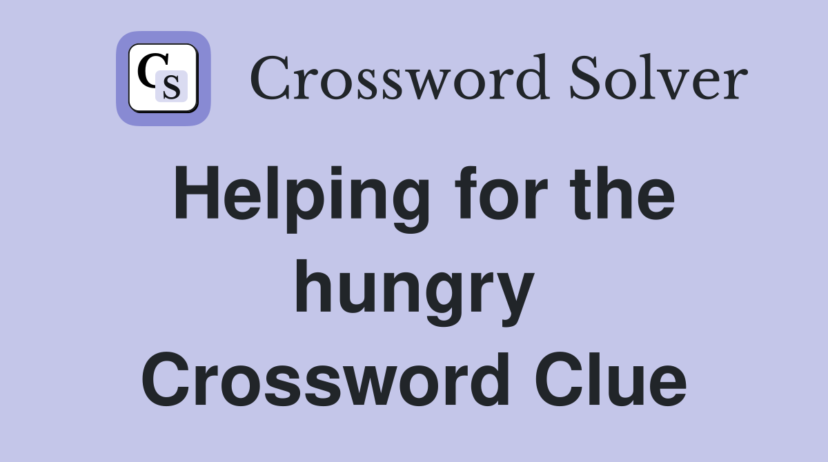 Helping for the hungry Crossword Clue