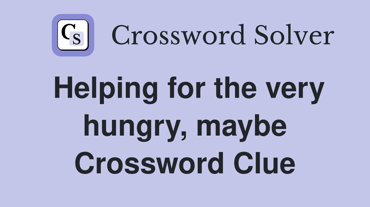 Helping for the very hungry, maybe Crossword Clue