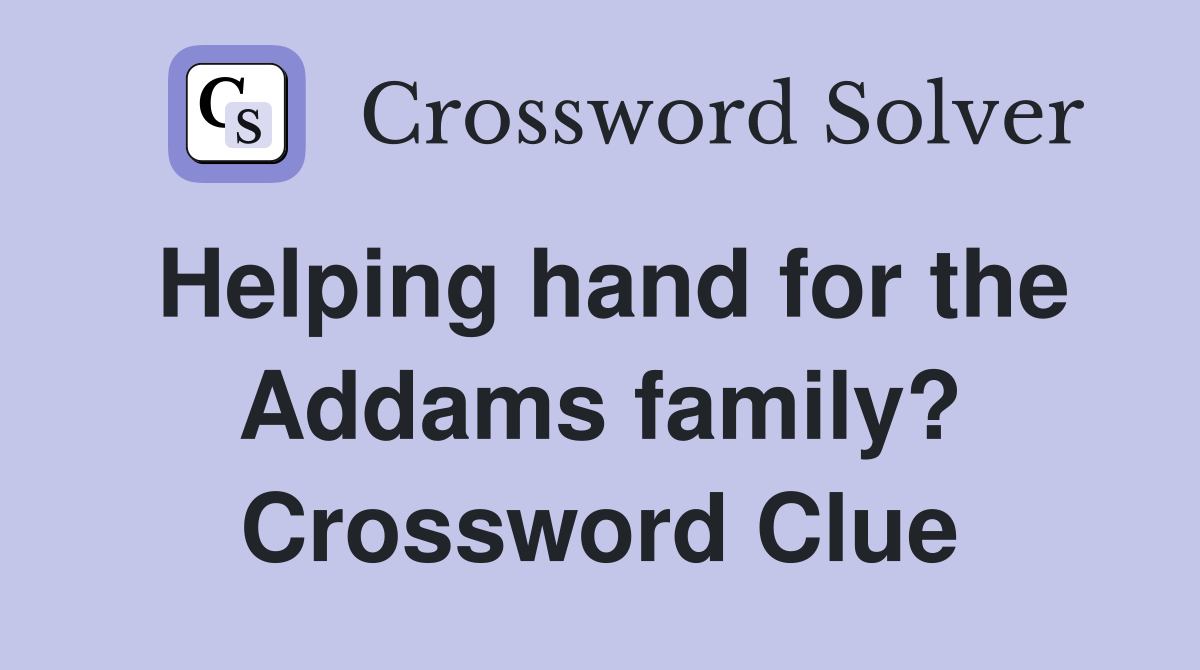 Helping hand for the Addams family? Crossword Clue