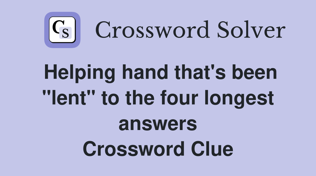 Helping hand that's been "lent" to the four longest answers Crossword Clue