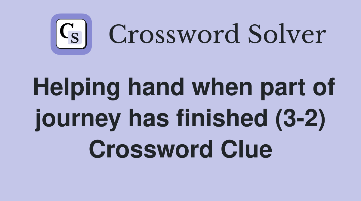 Helping hand when part of journey has finished (3-2) Crossword Clue
