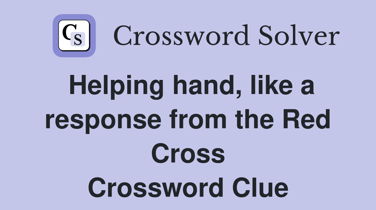 Helping hand, like a response from the Red Cross Crossword Clue