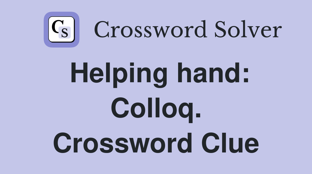 Helping hand: Colloq. Crossword Clue