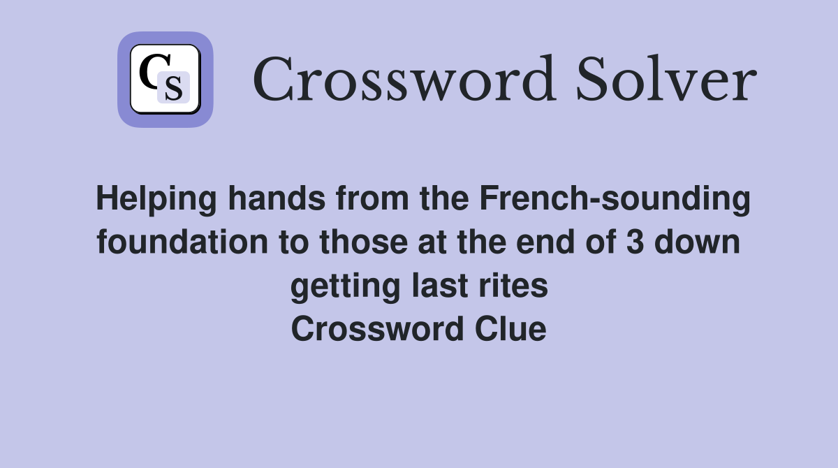 Helping hands from the French-sounding foundation to those at the end of 3 down getting last rites Crossword Clue