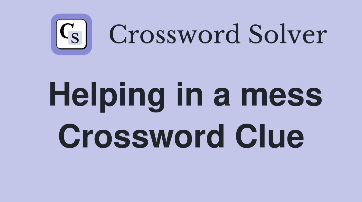 Helping in a mess Crossword Clue