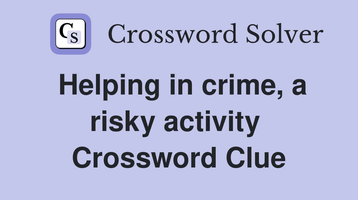 Helping in crime, a risky activity  Crossword Clue