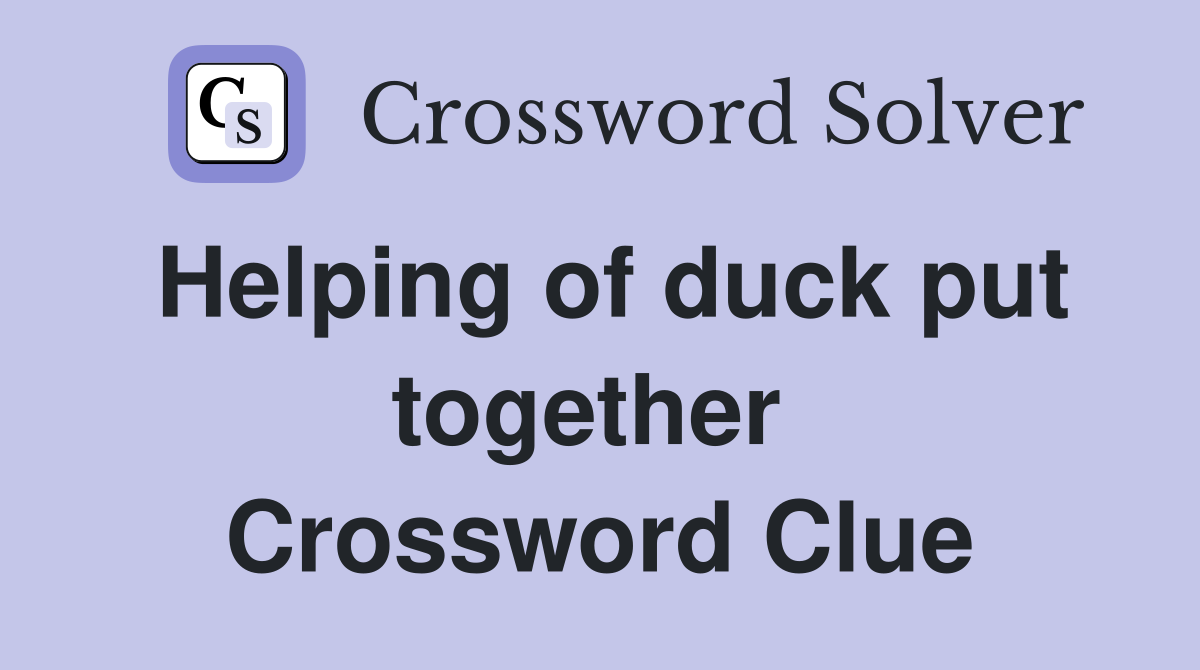Helping of duck put together  Crossword Clue
