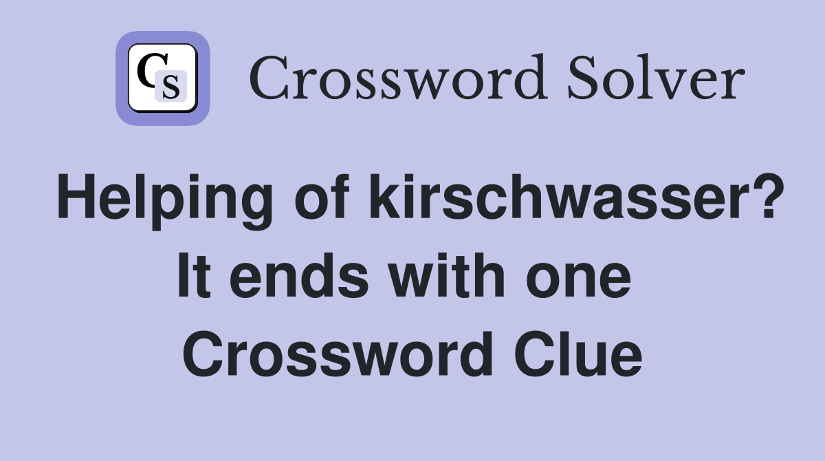 Helping of kirschwasser? It ends with one  Crossword Clue