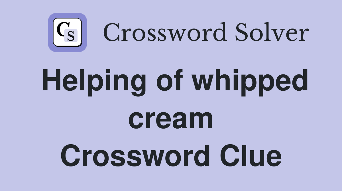 Helping of whipped cream Crossword Clue