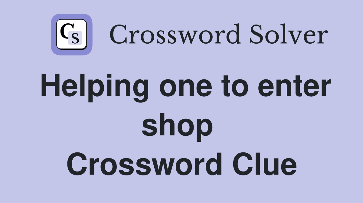 Helping one to enter shop  Crossword Clue