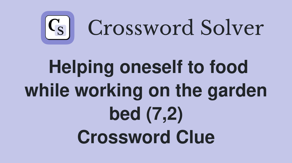 Helping oneself to food while working on the garden bed (7,2) Crossword Clue