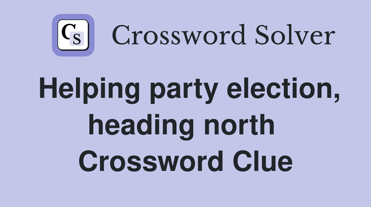 Helping party election, heading north  Crossword Clue