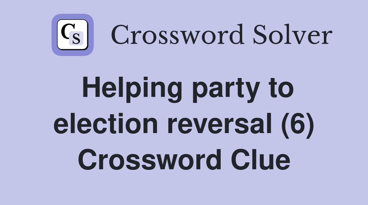Helping party to election reversal (6) Crossword Clue