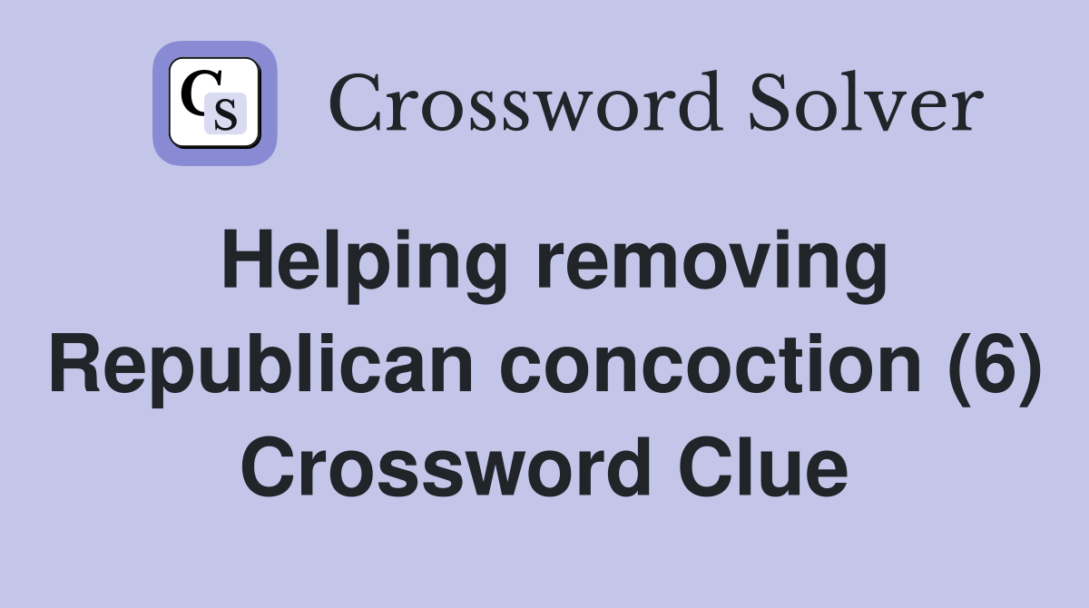 Helping removing Republican concoction (6) Crossword Clue