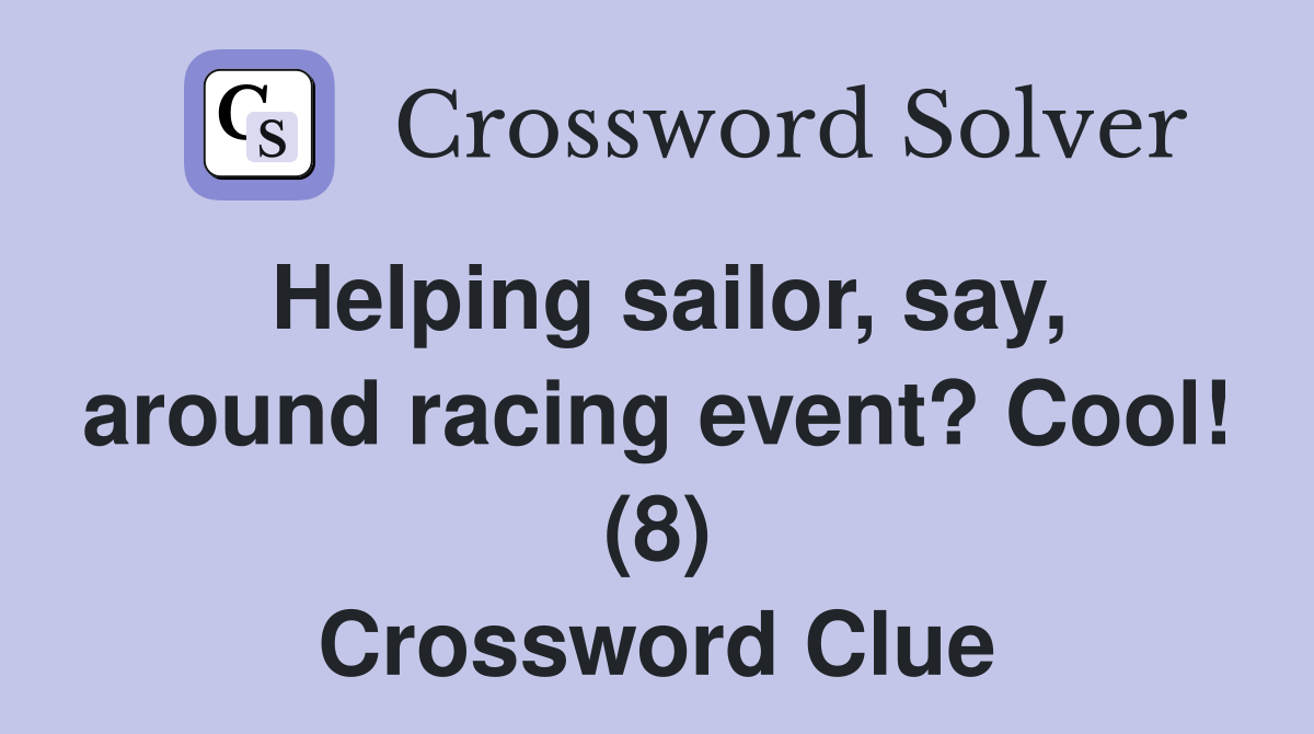 Helping sailor, say, around racing event? Cool! (8) Crossword Clue