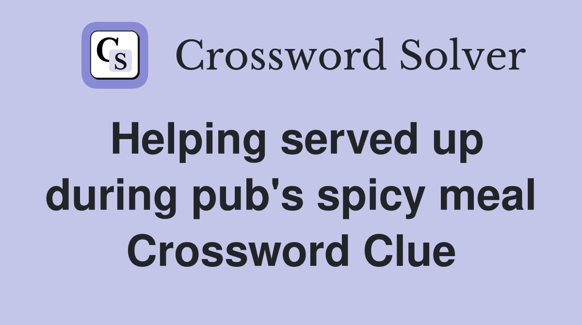 Helping served up during pub's spicy meal Crossword Clue