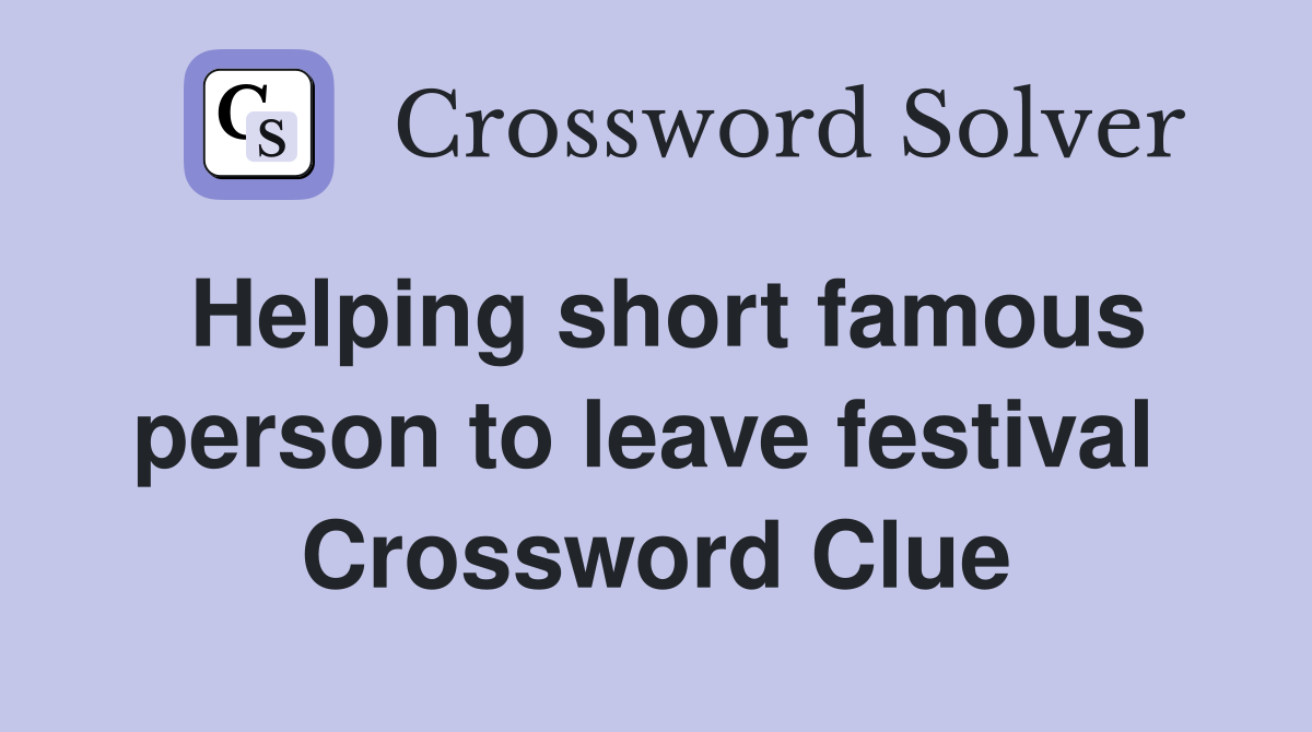 Helping short famous person to leave festival  Crossword Clue