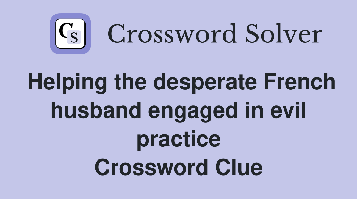 Helping the desperate French husband engaged in evil practice Crossword Clue