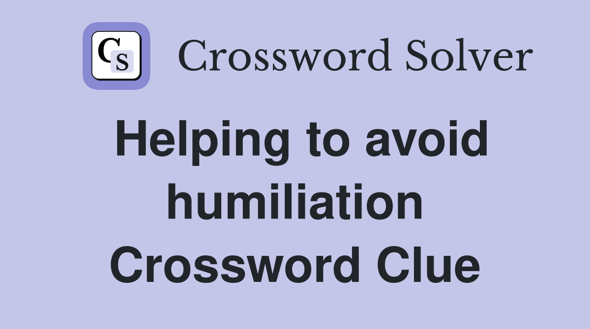 Helping to avoid humiliation Crossword Clue